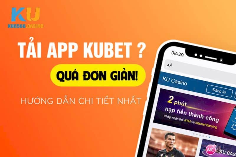 Tải app Kubet cực nhanh và an toàn